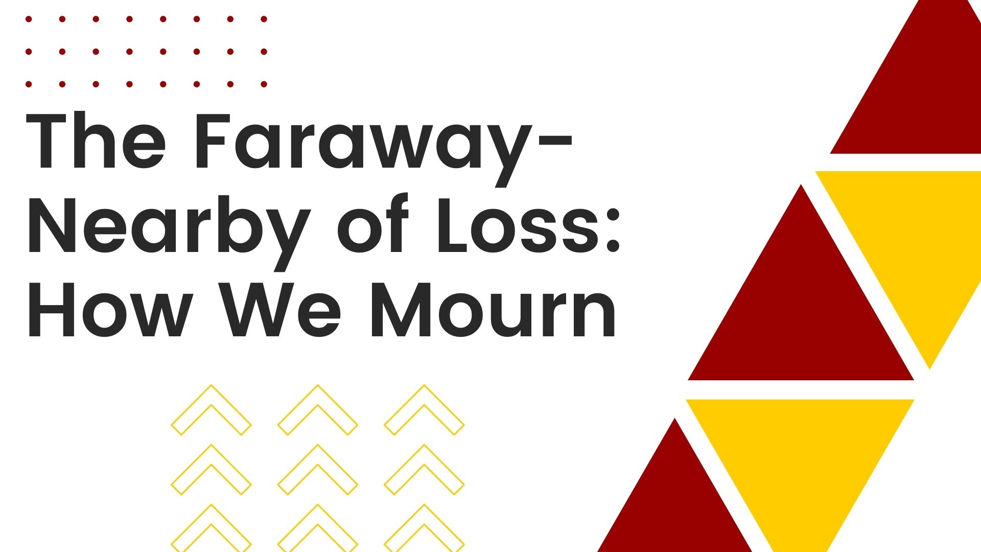 The Faraway-Nearby of Loss: How We Mourn