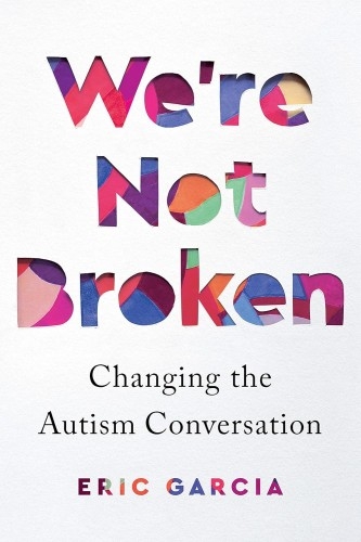We're Not Broken: Changing the Autism Conversation by Eric Garcia Book cover